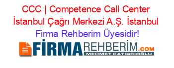 CCC+|+Competence+Call+Center+İstanbul+Çağrı+Merkezi+A.Ş.+İstanbul Firma+Rehberim+Üyesidir!